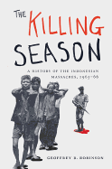 The Killing Season: A History of the Indonesian Massacres, 1965-66 (Human Rights and Crimes against Humanity (29))