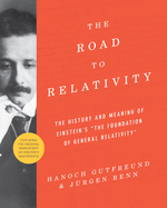 The Road to Relativity: The History and Meaning of Einstein's 'The Foundation of General Relativity', Featuring the Original Manuscript of Einstein's Masterpiece