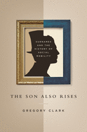 The Son Also Rises: Surnames and the History of Social Mobility (The Princeton Economic History of the Western World)