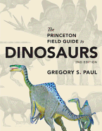 The Princeton Field Guide to Dinosaurs: Second Edition (Princeton Field Guides, 110)