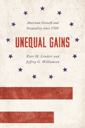 Unequal Gains: American Growth and Inequality since 1700 (The Princeton Economic History of the Western World, 62)