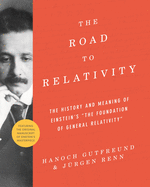 The Road to Relativity: The History and Meaning of Einstein's 'The Foundation of General Relativity', Featuring the Original Manuscript of Einstein's Masterpiece