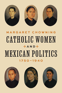 Catholic Women and Mexican Politics, 1750├óΓé¼ΓÇ£1940