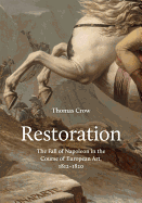 Restoration: The Fall of Napoleon in the Course of European Art, 1812-1820 (The A. W. Mellon Lectures in the Fine Arts)