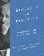 Einstein on Einstein: Autobiographical and Scientific Reflections