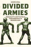 Divided Armies: Inequality and Battlefield Performance in Modern War (Princeton Studies in International History and Politics)