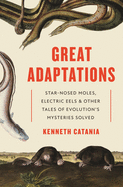 Great Adaptations: Star-Nosed Moles, Electric Eels, and Other Tales of Evolution├óΓé¼Γäós Mysteries Solved
