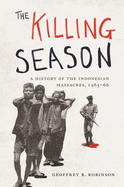The Killing Season: A History of the Indonesian Massacres, 1965-66 (Human Rights and Crimes against Humanity (29))