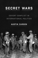 Secret Wars: Covert Conflict in International Politics (Princeton Studies in International History and Politics)