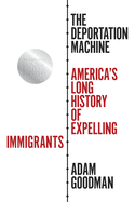 The Deportation Machine: America's Long History of Expelling Immigrants (Politics and Society in Modern America, 131)