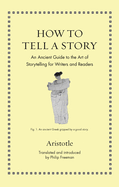 How to Tell a Story: An Ancient Guide to the Art of Storytelling for Writers and Readers (Ancient Wisdom for Modern Readers)