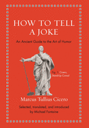 How to Tell a Joke: An Ancient Guide to the Art of Humor (Ancient Wisdom for Modern Readers)