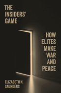 The Insiders├óΓé¼Γäó Game: How Elites Make War and Peace (Princeton Studies in International History and Politics, 208)