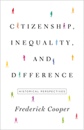 Citizenship, Inequality, and Difference: Historical Perspectives (The Lawrence Stone Lectures, 21)