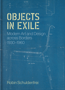 Objects in Exile: Modern Art and Design across Borders, 1930├óΓé¼ΓÇ£1960