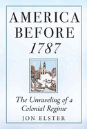 America before 1787: The Unraveling of a Colonial Regime