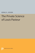 The Private Science of Louis Pasteur (Princeton Legacy Library) (Princeton Legacy Library (306))