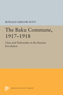 The Baku Commune, 1917-1918: Class and Nationality in the Russian Revolution (Studies of the Harriman Institute, Columbia University)
