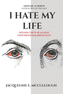 I Hate My Life: Winning The War Against Covetousness & Discontent