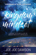 Kingdom Mindset: A Guide to Living a Life of Breakthrough & Miracles