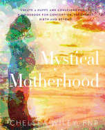 Mystical Motherhood: Create a Happy and Conscious Family: : A Guidebook for Conception, Pregnancy, Birth and Beyond