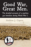 Good War, Great Men.: The detailed accounts of a machine gun battalion during World War I. 313th Machine Gun Battalion.