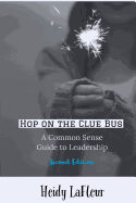 Hop on the Clue Bus: A Common Sense Guide to Leadership 2nd Edition