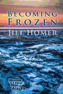 Becoming Frozen: Memoir of a First Year in Alaska