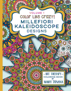Color Like Crazy Millefiori Kaleidoscope Designs Volume 1: A fabulous coloring book full of detailed pages to keep you busy and focused for hours. (Groovity Coloring Book Series)