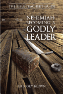 Nehemiah: Becoming a Godly Leader (Bible Teacher's Guide)