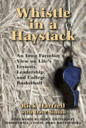 Whistle in a Haystack: An Iowa Farmboy's View on Life's Lessons, Leadership and College Basketball