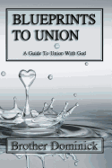 Blueprints to Union: A Guide to Union with God (Blueprints to Union Series) (Volume 1)