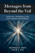 Messages From Beyond The Veil: Spiritual Guidance For Our Human Experience