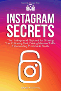 'Instagram Secrets: The Underground Playbook for Growing Your Following Fast, Driving Massive Traffic & Generating Predictable Profits'