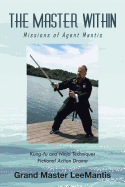 The Master Within: Missions Of Agent Mantis (Adventures Of Grandmaster Lee Mantis)