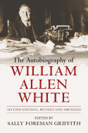 The Autobiography of William Allen White: Second Edition, Revised and Abridged