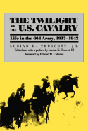The Twilight of the U.S. Cavalry: Life in the Old Army, 1917-1942 (Modern War Studies (Paperback))