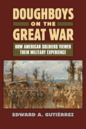 Doughboys on the Great War: How American Soldiers Viewed Their Military Experience (Modern War Studies (Paperback))