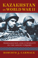 Kazakhstan in World War II: Mobilization and Ethnicity in the Soviet Empire (Modern War Studies)