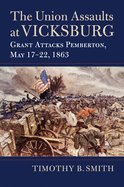 The Union Assaults at Vicksburg: Grant Attacks Pemberton, May 17├óΓé¼ΓÇ£22, 1863 (Modern War Studies)