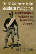 The US Volunteers in the Southern Philippines: Counterinsurgency, Pacification, and Collaboration, 1899-1901 (Modern War Studies)