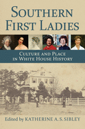 Southern First Ladies: Culture and Place in White House History