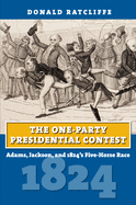 The One-Party Presidential Contest: Adams, Jackson, and 1824's Five-Horse Race (Amerian Presidential Elections)