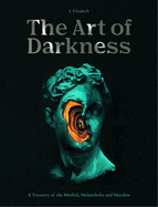 The Art of Darkness: A Treasury of the Morbid, Melancholic and Macabre (Volume 2) (Art in the Margins, 2)