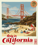 Only in California: Weird and Wonderful Facts About The Golden State (Volume 1) (The 50 States)