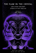 The Flaw in the Crystal: And Other Uncanny Stories by May Sinclair (Tales of the Weird)