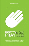 'How to Pray: Alone, with Others, at Any Time, in Any Place'