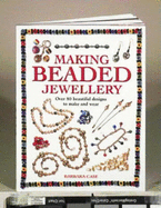 Making Beaded Jewellery: Over 80 Beautiful Designs to Make and Wear
