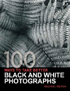 100 Ways To Take Better Black & White Photographs