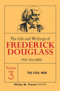 The Life and Writings of Frederick Douglass, Vol 3: The civil war